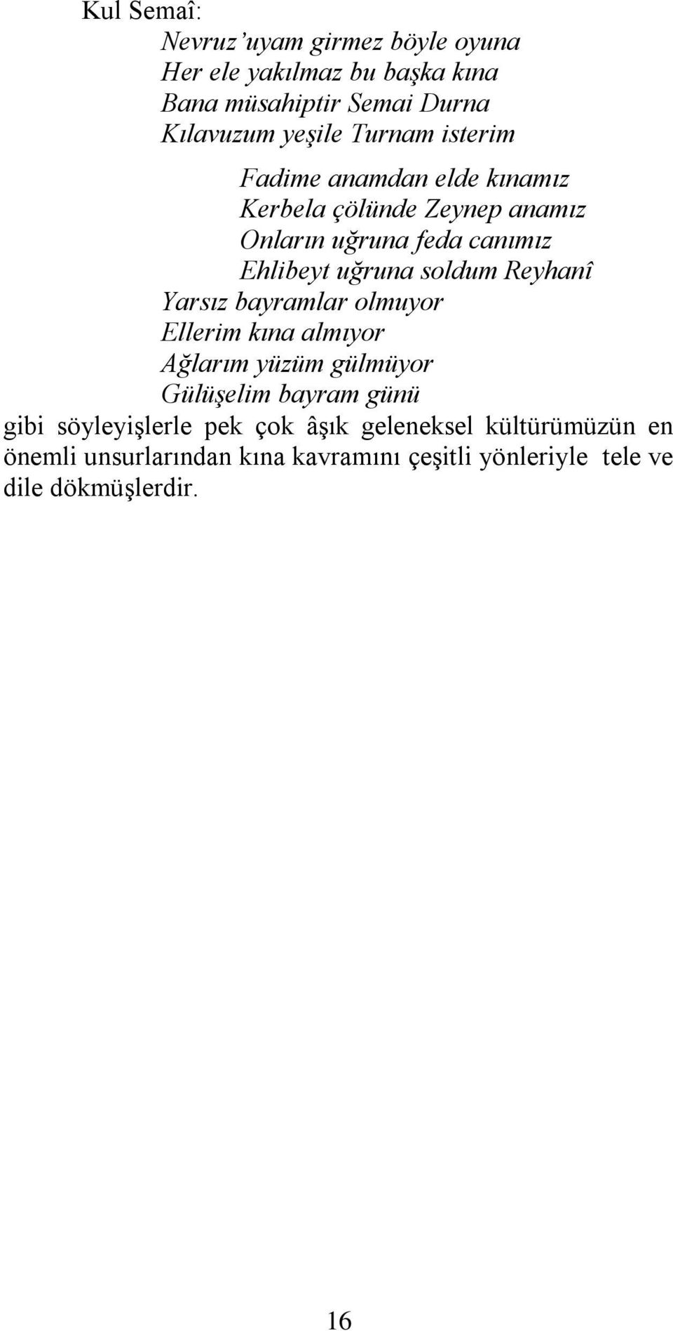 soldum Reyhanî Yarsız bayramlar olmuyor Ellerim kına almıyor Ağlarım yüzüm gülmüyor Gülüşelim bayram günü gibi