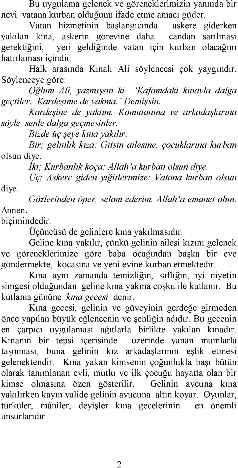 Halk arasında Kınalı Ali söylencesi çok yaygındır. Söylenceye göre: Oğlum Ali, yazmışsın ki Kafamdaki kınayla dalga geçtiler. Kardeşime de yakma. Demişsin. Kardeşine de yaktım.