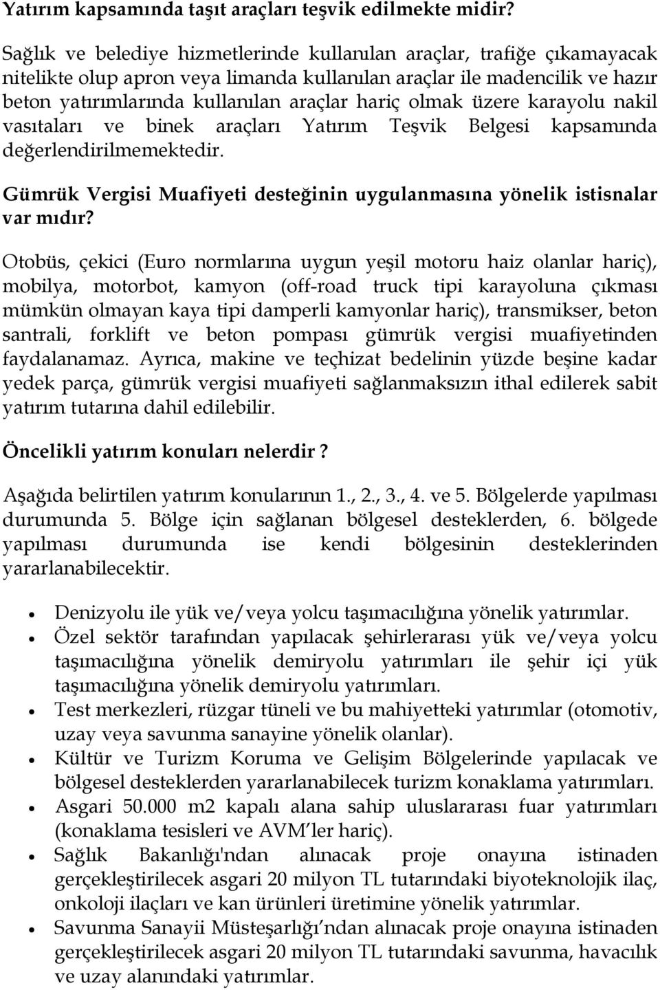 olmak üzere karayolu nakil vasıtaları ve binek araçları Yatırım Teşvik Belgesi kapsamında değerlendirilmemektedir. Gümrük Vergisi Muafiyeti desteğinin uygulanmasına yönelik istisnalar var mıdır?