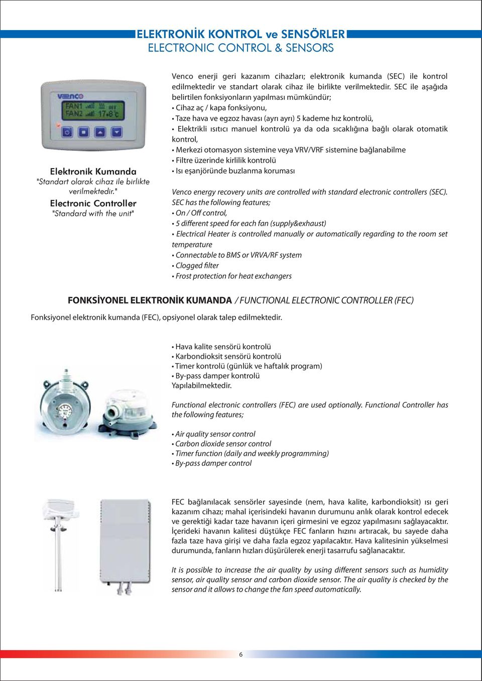 SEC ile aşağıda belirtilen fonksiyonların yapılması mümkündür; Cihaz aç / kapa fonksiyonu, Taze hava ve egzoz havası (ayrı ayrı) 5 kademe hız kontrolü, Elektrikli ısıtıcı manuel kontrolü ya da oda