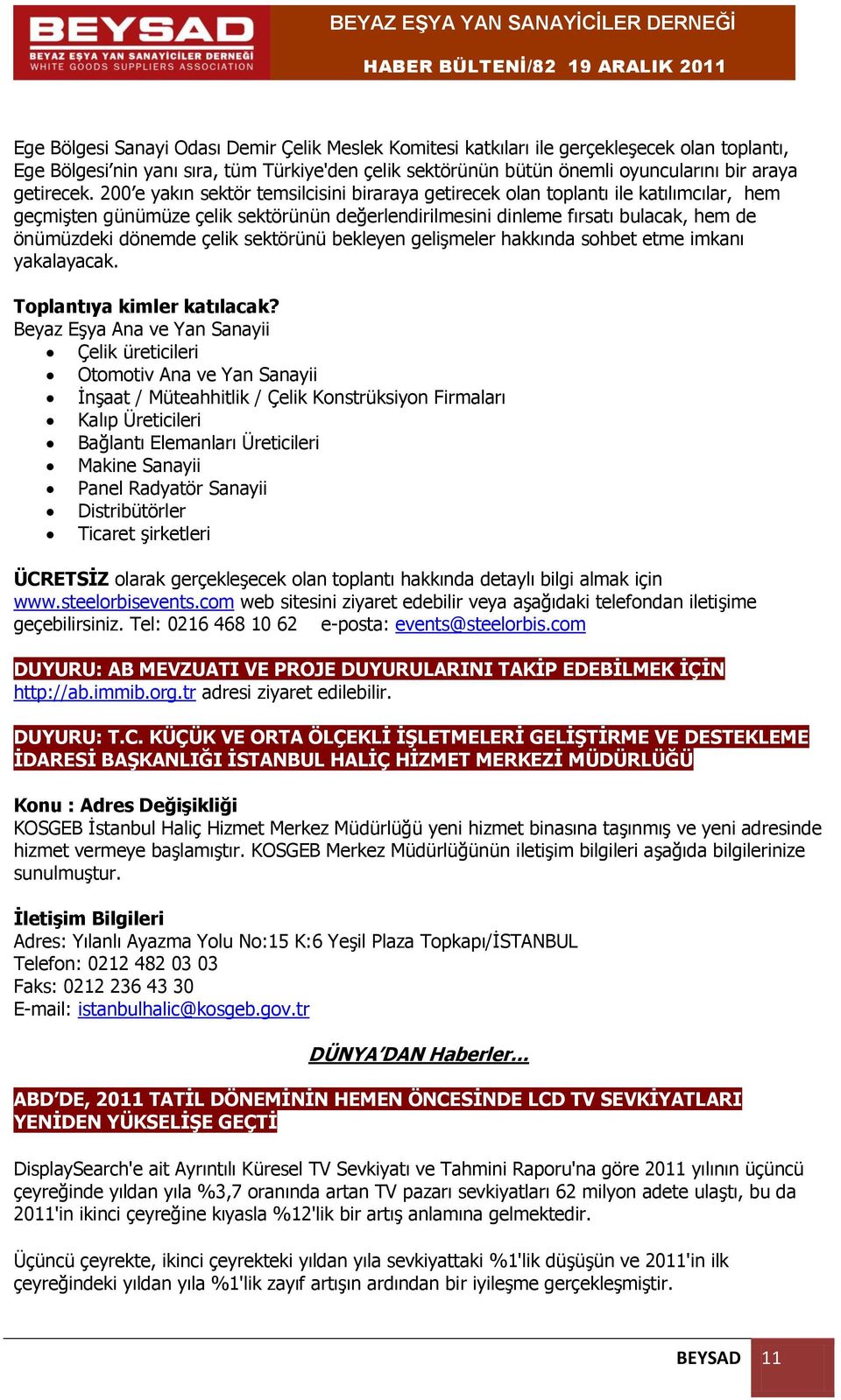 200 e yakın sektör temsilcisini biraraya getirecek olan toplantı ile katılımcılar, hem geçmişten günümüze çelik sektörünün değerlendirilmesini dinleme fırsatı bulacak, hem de önümüzdeki dönemde çelik