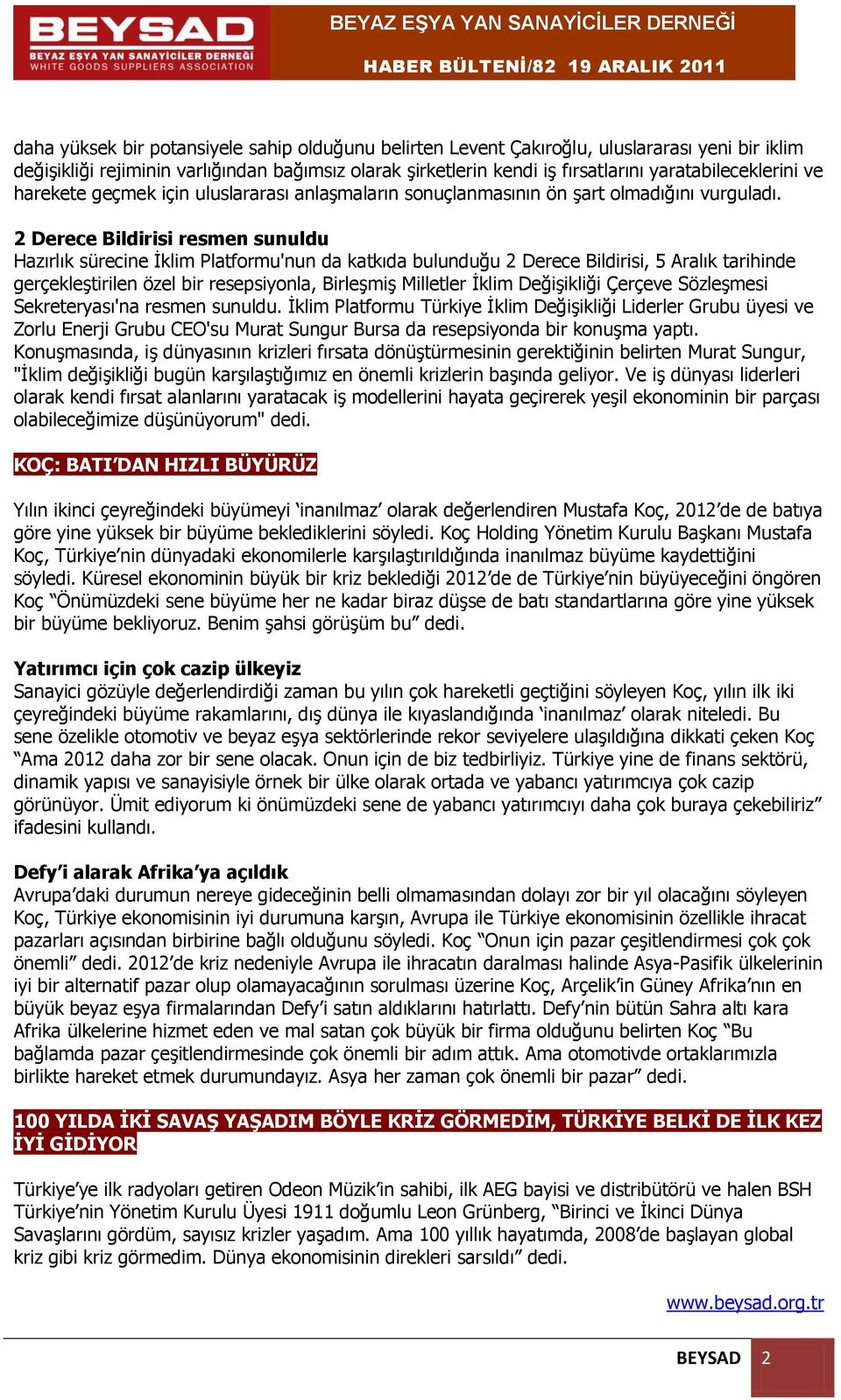 2 Derece Bildirisi resmen sunuldu Hazırlık sürecine İklim Platformu'nun da katkıda bulunduğu 2 Derece Bildirisi, 5 Aralık tarihinde gerçekleştirilen özel bir resepsiyonla, Birleşmiş Milletler İklim