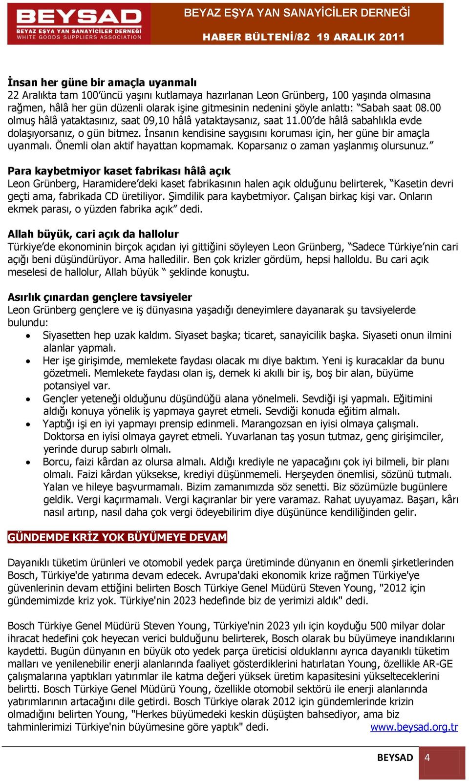 İnsanın kendisine saygısını koruması için, her güne bir amaçla uyanmalı. Önemli olan aktif hayattan kopmamak. Koparsanız o zaman yaşlanmış olursunuz.