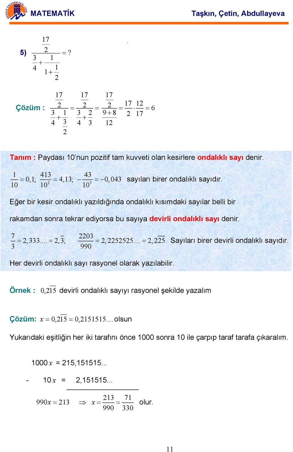 3 10 10 10 Eğer ir kesir odlıklı yzıldığıd odlıklı kısımdki syılr elli ir rkmd sor tekrr ediyors u syıy devirli odlıklı syı deir. 7 03 =,333... =,3; =, 555.