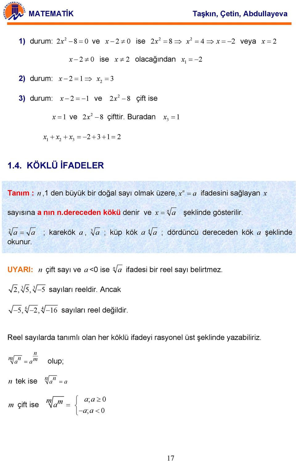 derecede kökü deir ve = ifdesii sğly x x = şeklide gösterilir. = ; krekök, 3 ; küp kök 4 ; dördücü derecede kök şeklide okuur.