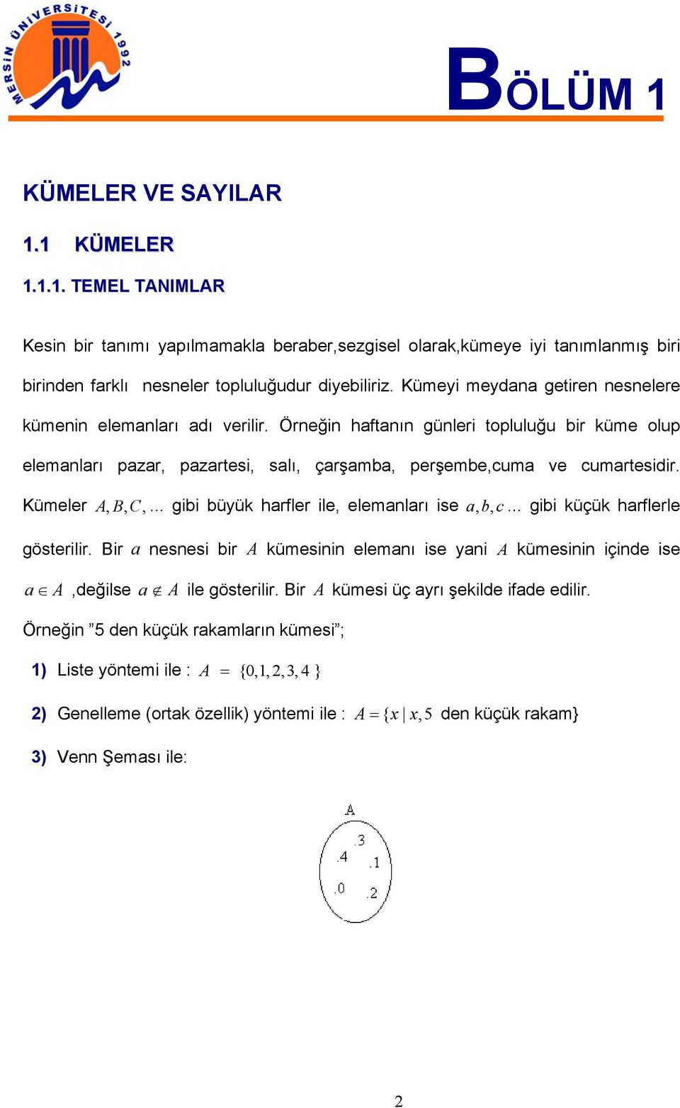 .. gii üyük hrfler ile, elemlrı ise c...,, gii küçük hrflerle gösterilir. Bir esesi ir A kümesii elemı ise yi A kümesii içide ise A,değilse A ile gösterilir.