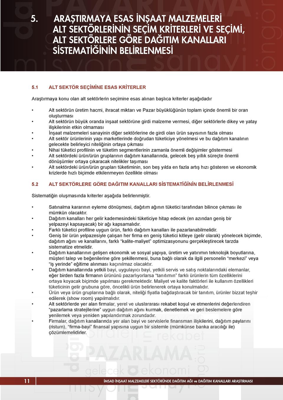 içinde önemli bir oran oluşturması Alt sektörün büyük oranda inşaat sektörüne girdi malzeme vermesi, diğer sektörlerle dikey ve yatay ilişkilerinin etkin olmaması İnşaat malzemeleri sanayinin diğer