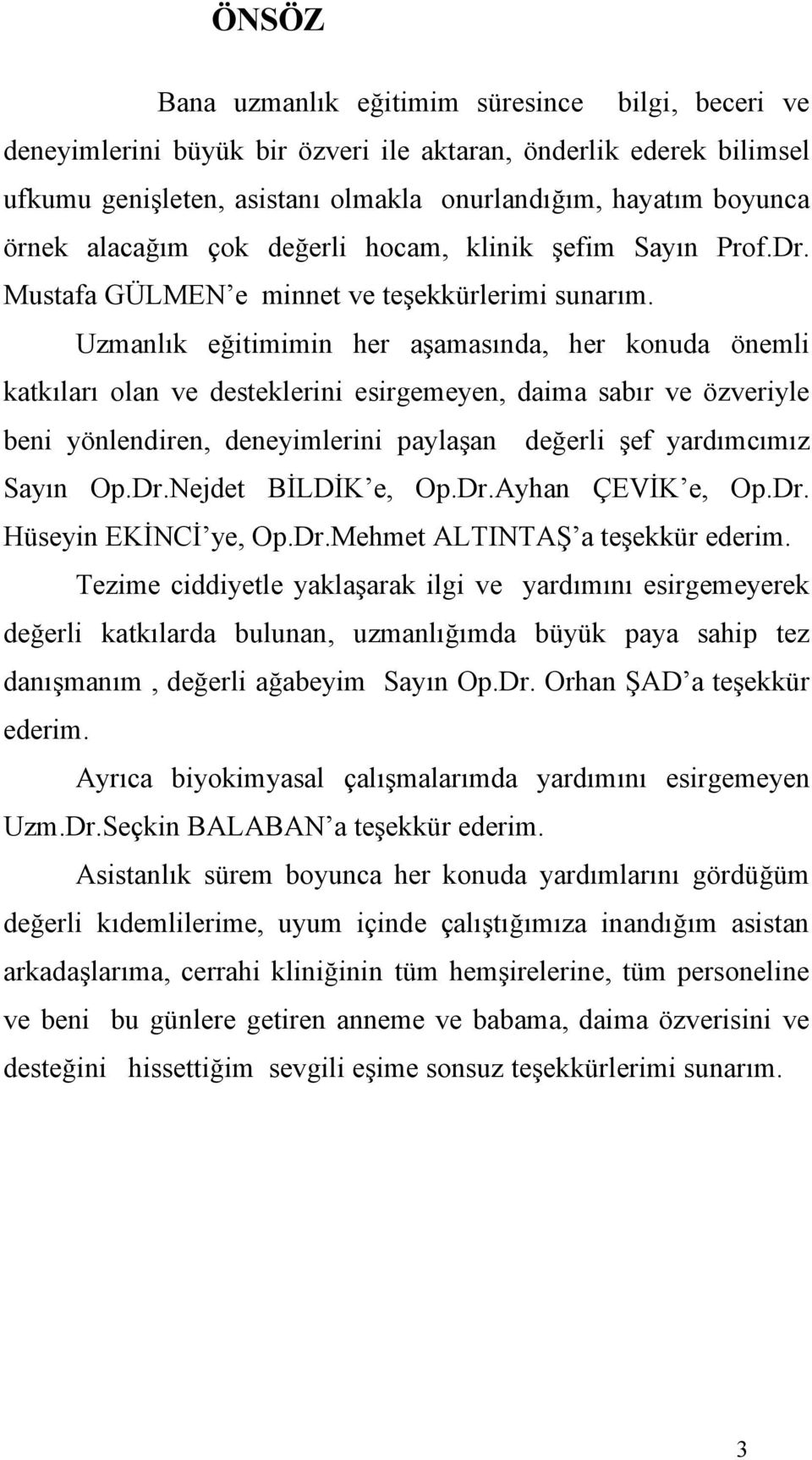 Uzmanlık eğitimimin her aşamasında, her konuda önemli katkıları olan ve desteklerini esirgemeyen, daima sabır ve özveriyle beni yönlendiren, deneyimlerini paylaşan değerli şef yardımcımız Sayın Op.Dr.