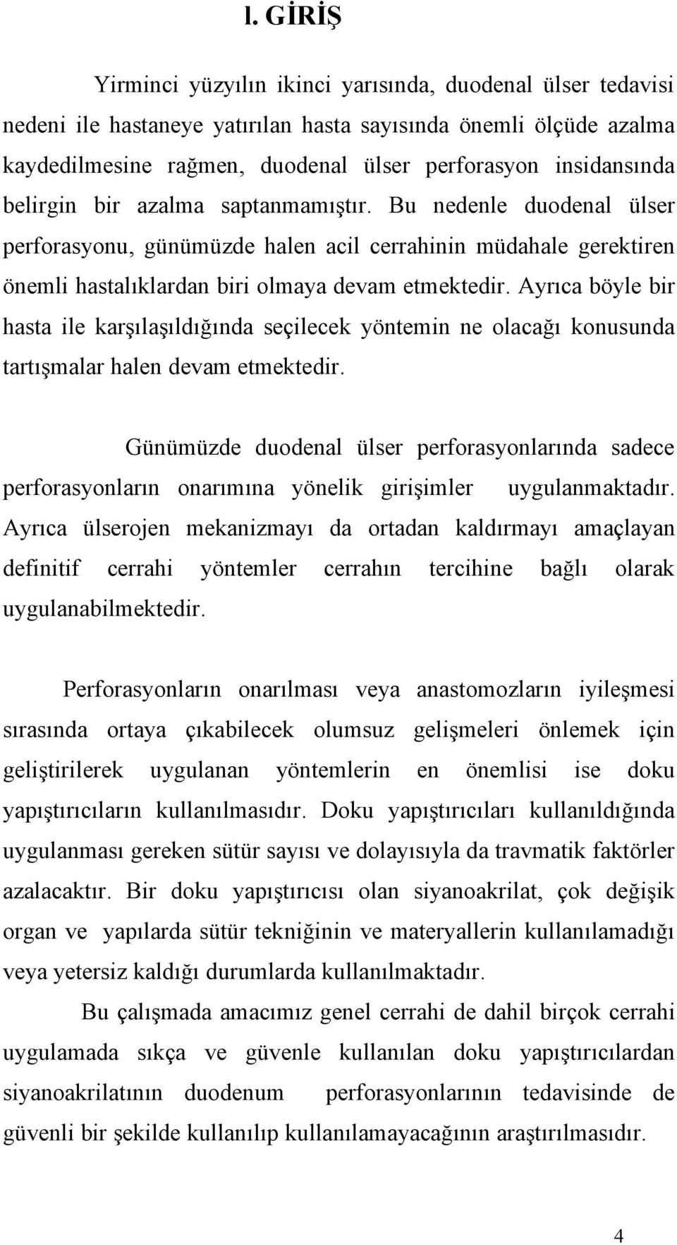 Ayrıca böyle bir hasta ile karşılaşıldığında seçilecek yöntemin ne olacağı konusunda tartışmalar halen devam etmektedir.