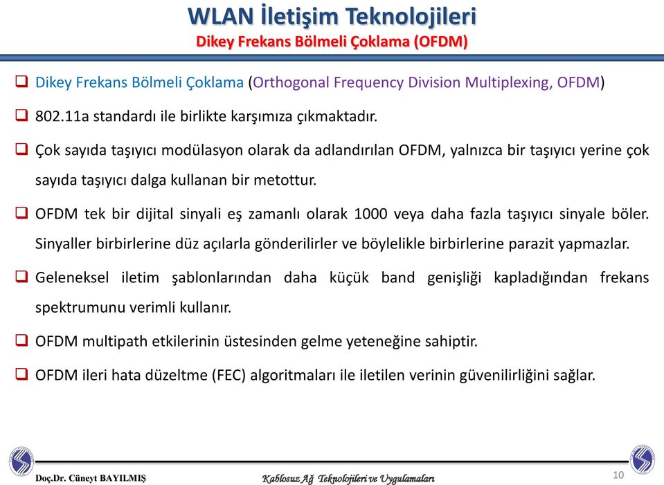 OFDM tek bir dijital sinyali eş zamanlı olarak 1000 veya daha fazla taşıyıcı sinyale böler. Sinyaller birbirlerine düz açılarla gönderilirler ve böylelikle birbirlerine parazit yapmazlar.