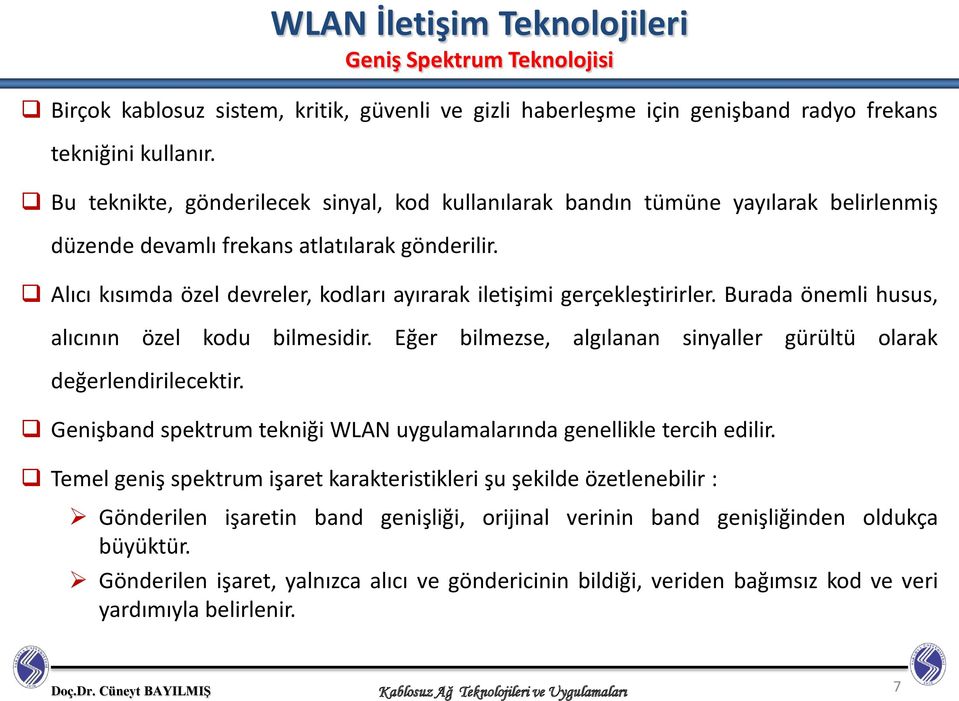 Alıcı kısımda özel devreler, kodları ayırarak iletişimi gerçekleştirirler. Burada önemli husus, alıcının özel kodu bilmesidir. Eğer bilmezse, algılanan sinyaller gürültü olarak değerlendirilecektir.