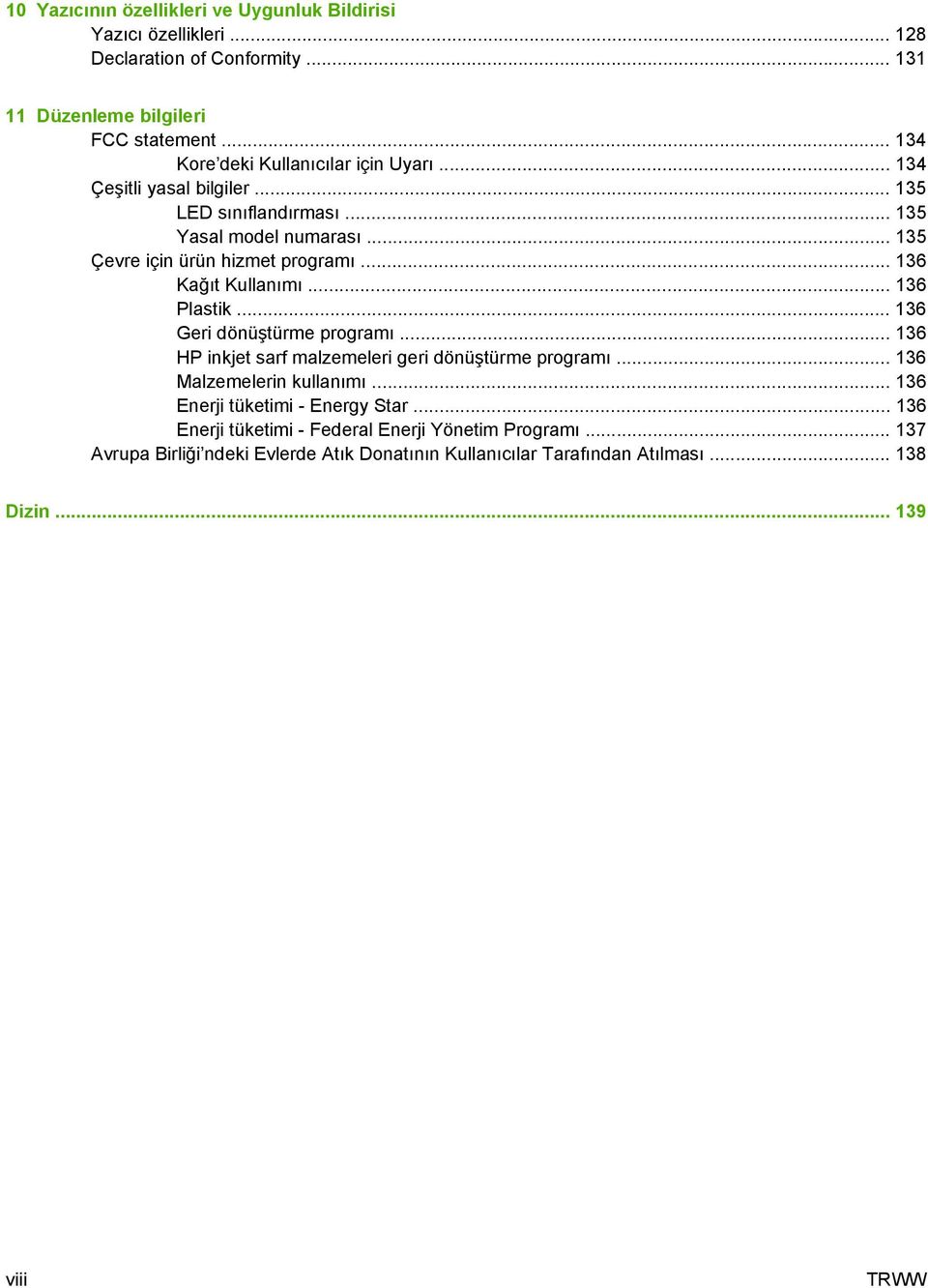 .. 136 Kağıt Kullanımı... 136 Plastik... 136 Geri dönüştürme programı... 136 HP inkjet sarf malzemeleri geri dönüştürme programı... 136 Malzemelerin kullanımı.