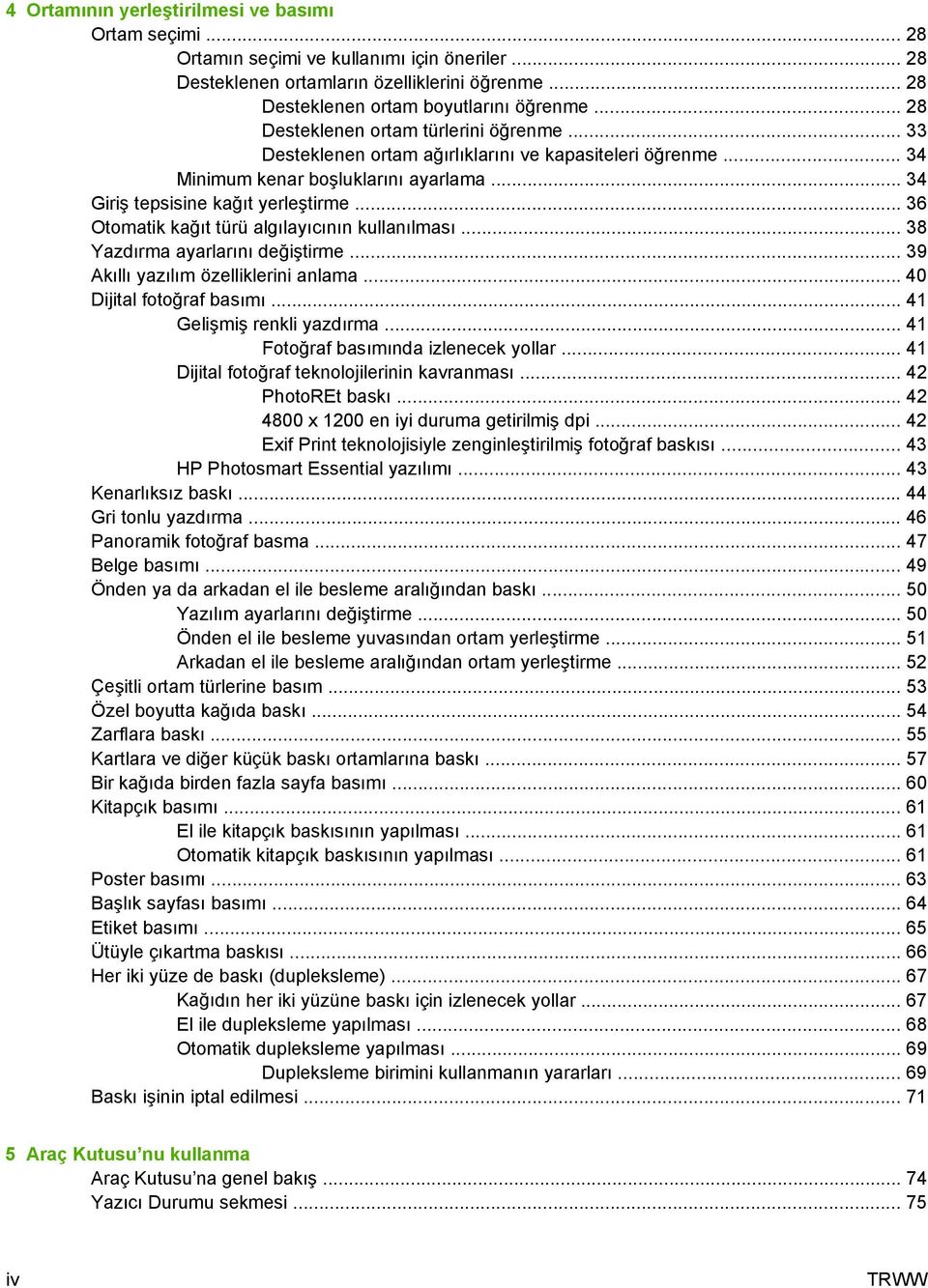 .. 36 Otomatik kağıt türü algılayıcının kullanılması... 38 Yazdırma ayarlarını değiştirme... 39 Akıllı yazılım özelliklerini anlama... 40 Dijital fotoğraf basımı... 41 Gelişmiş renkli yazdırma.