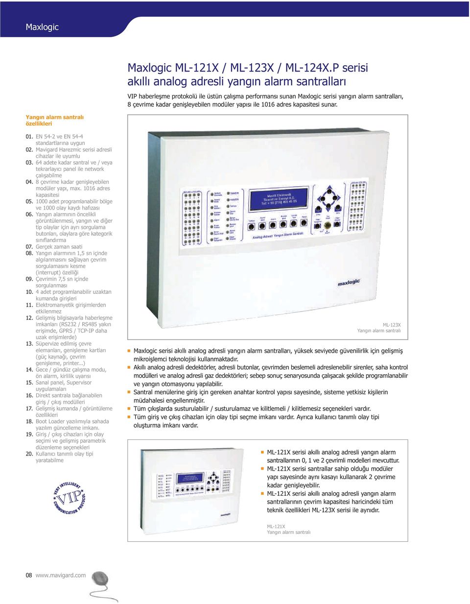 yapýsý ile 1016 adres kapasitesi sunar. Yangýn alarm santralý özellikleri 01. EN 54-2 ve EN 54-4 standartlarýna uygun 02. Mavigard Harezmic serisi adresli cihazlar ile uyumlu 03.