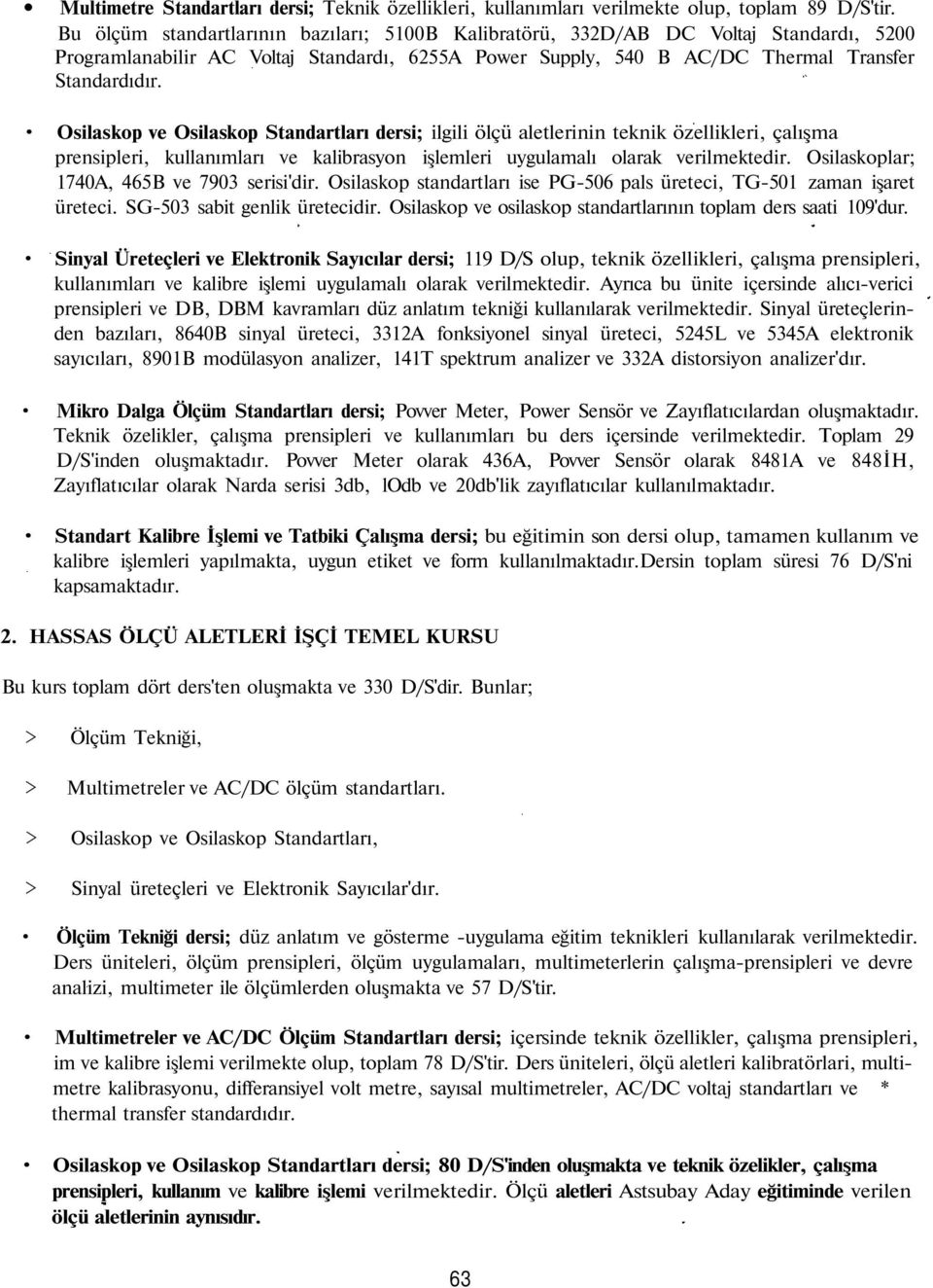 Osilaskop ve Osilaskop Standartları dersi; ilgili ölçü aletlerinin teknik özellikleri, çalışma prensipleri, kullanımları ve kalibrasyon işlemleri uygulamalı olarak verilmektedir.