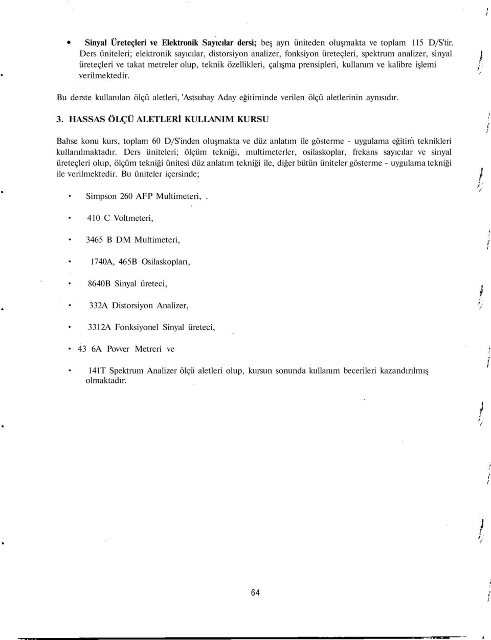 kalibre işlemi verilmektedir. Bu derste kullanılan ölçü aletleri, 'Astsubay Aday eğitiminde verilen ölçü aletlerinin aynısıdır. 3.