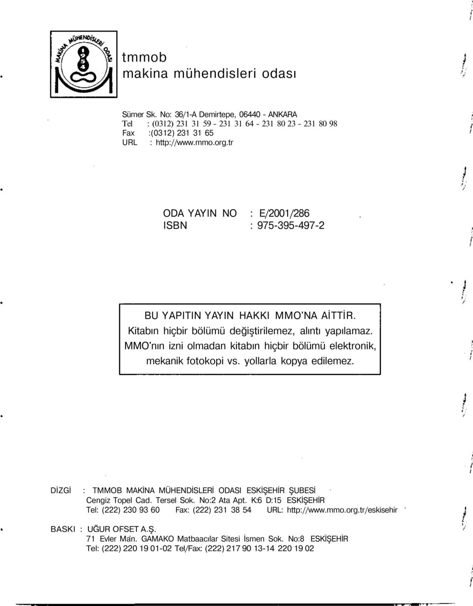 MMO'nın izni olmadan kitabın hiçbir bölümü elektronik, mekanik fotokopi vs. yollarla kopya edilemez. DİZGİ : TMMOB MAKİNA MÜHENDİSLERİ ODASI ESKİŞEHİR ŞUBESİ Cengiz Topel Cad. Tersel Sok.