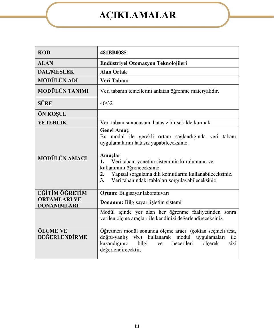 sağlandığında veri tabanı uygulamalarını hatasız yapabileceksiniz. Amaçlar 1. Veri tabanı yönetim sisteminin kurulumunu ve kullanımını öğreneceksiniz. 2.