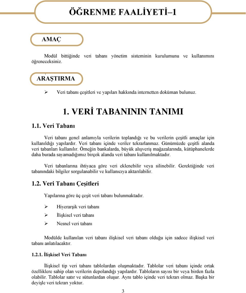 VERĠ TABANININ TANIMI Veri tabanı genel anlamıyla verilerin toplandığı ve bu verilerin çeģitli amaçlar için kullanıldığı yapılardır. Veri tabanı içinde veriler tekrarlanmaz.