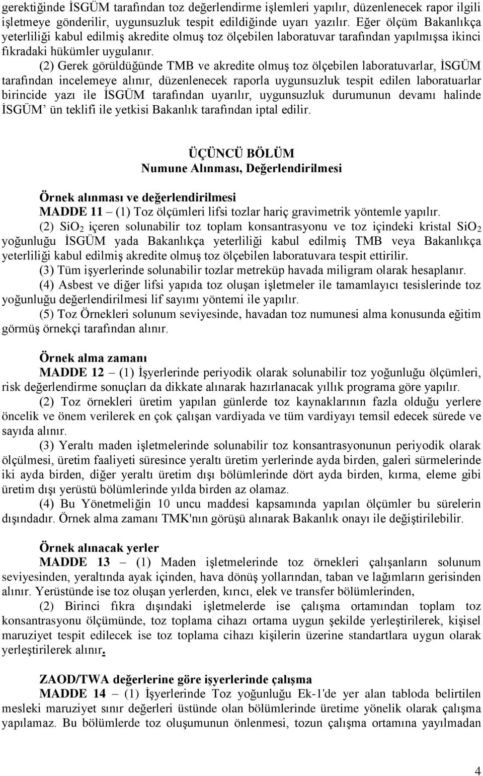 (2) Gerek görüldüğünde TMB ve akredite olmuģ toz ölçebilen laboratuvarlar, ĠSGÜM tarafından incelemeye alınır, düzenlenecek raporla uygunsuzluk tespit edilen laboratuarlar birincide yazı ile ĠSGÜM