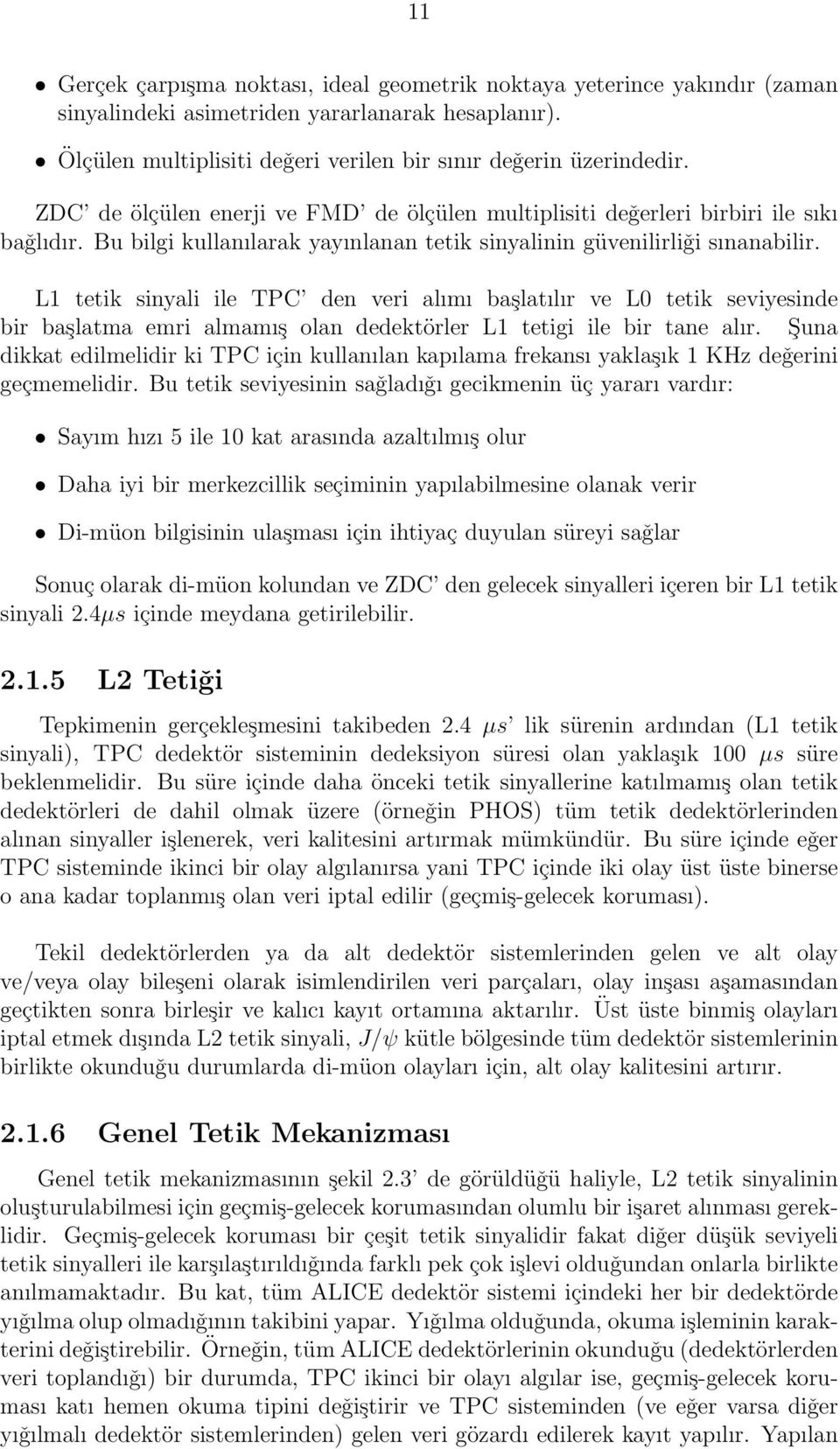 L1 tetik sinyali ile TPC den veri alımı başlatılır ve L0 tetik seviyesinde bir başlatma emri almamış olan dedektörler L1 tetigi ile bir tane alır.