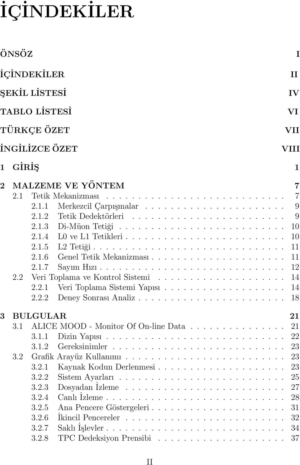 1.6 Genel Tetik Mekanizması..................... 11 2.1.7 Sayım Hızı............................. 12 2.2 Veri Toplama ve Kontrol Sistemi.................... 14 2.2.1 Veri Toplama Sistemi Yapısı................... 14 2.2.2 Deney Sonrası Analiz.