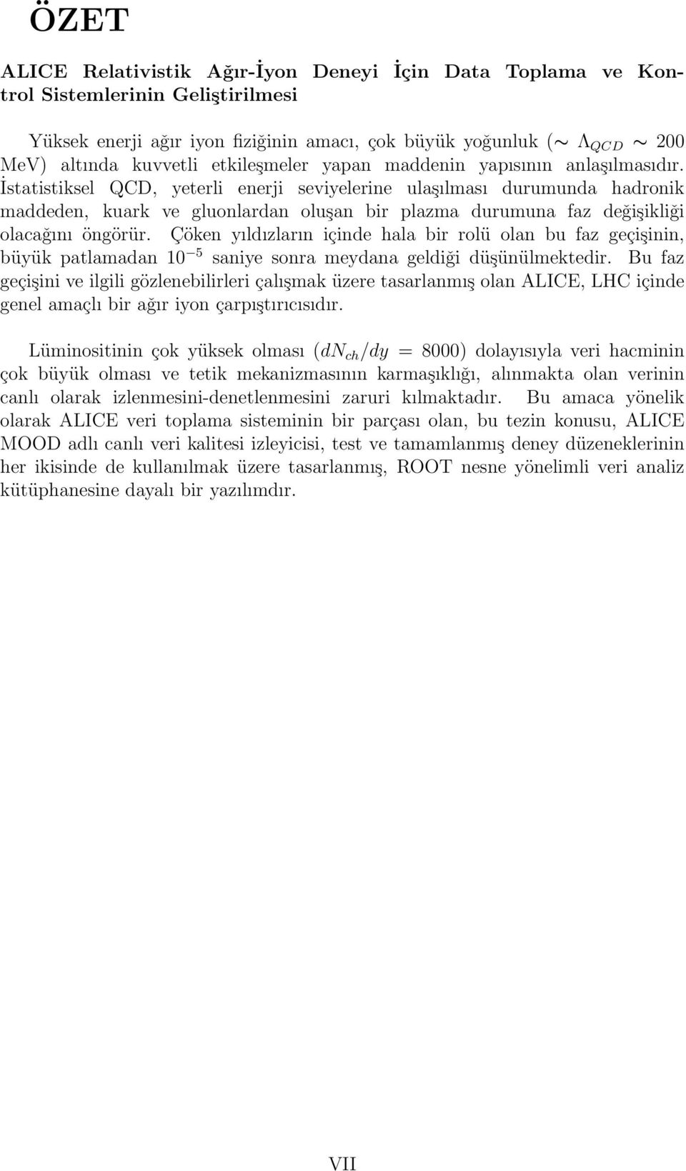 İstatistiksel QCD, yeterli enerji seviyelerine ulaşılması durumunda hadronik maddeden, kuark ve gluonlardan oluşan bir plazma durumuna faz deǧişikliǧi olacaǧını öngörür.