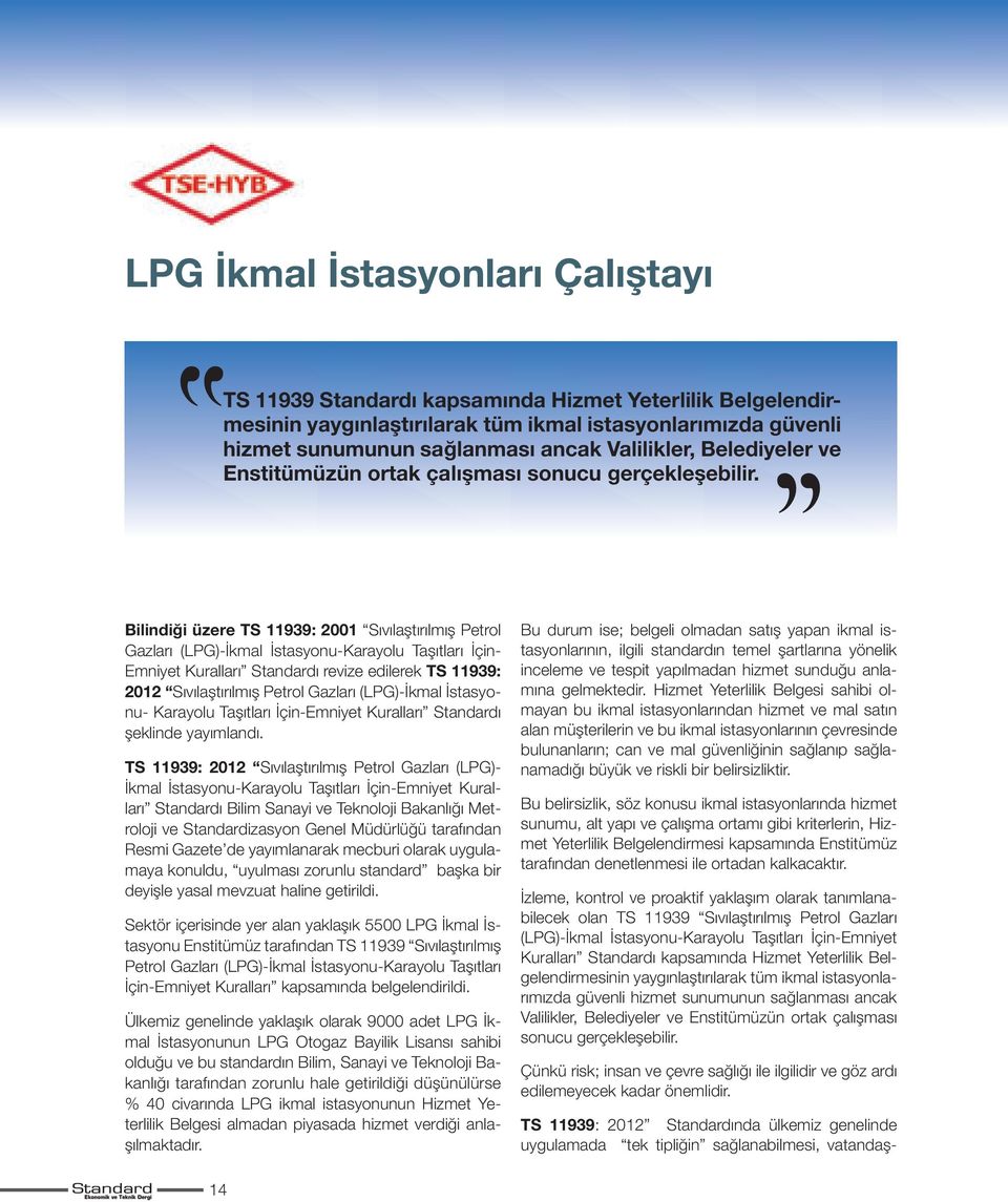 Bilindiği üzere TS 11939: 2001 Sıvılaştırılmış Petrol Gazları (LPG)-İkmal İstasyonu-Karayolu Taşıtları İçin- Emniyet Kuralları Standardı revize edilerek TS 11939: 2012 Sıvılaştırılmış Petrol Gazları