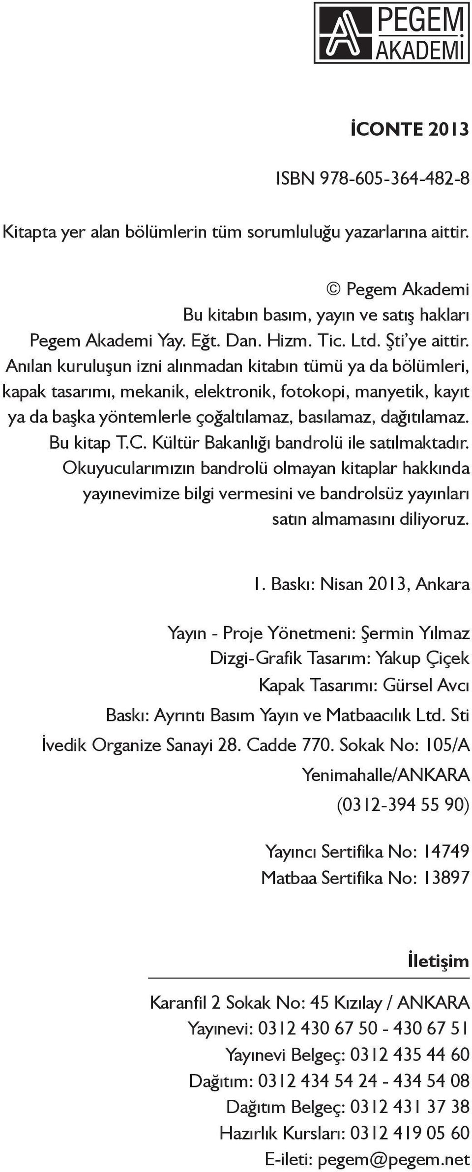 Anılan kuruluşun izni alınmadan kitabın tümü ya da bölümleri, kapak tasarımı, mekanik, elektronik, fotokopi, manyetik, kayıt ya da başka yöntemlerle çoğaltılamaz, basılamaz, dağıtılamaz. Bu kitap T.C.