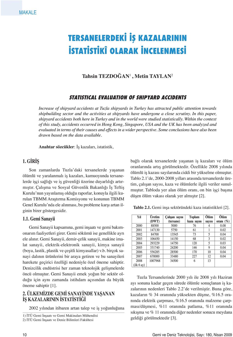 In this paper, shipyard accidents both here in Turkey and in the world were studied statistically.
