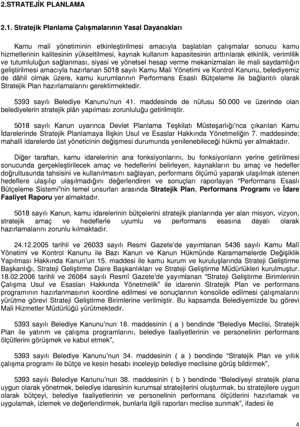 kapasitesinin arttırılarak etkinlik, verimlilik ve tutumluluğun sağlanması, siyasi ve yönetsel hesap verme mekanizmaları ile mali saydamlığın geliştirilmesi amacıyla hazırlanan 5018 sayılı Kamu Mali