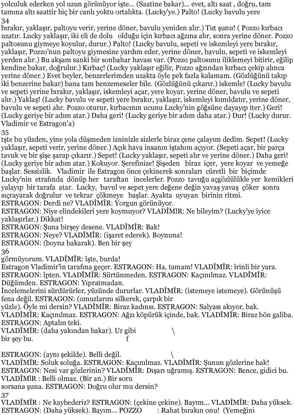 Lucky yaklaşır, iki eli de dolu olduğu için kırbacı ağzına alır, sonra yerine döner. Pozzo paltosunu giymeye koyulur, durur.) Palto!