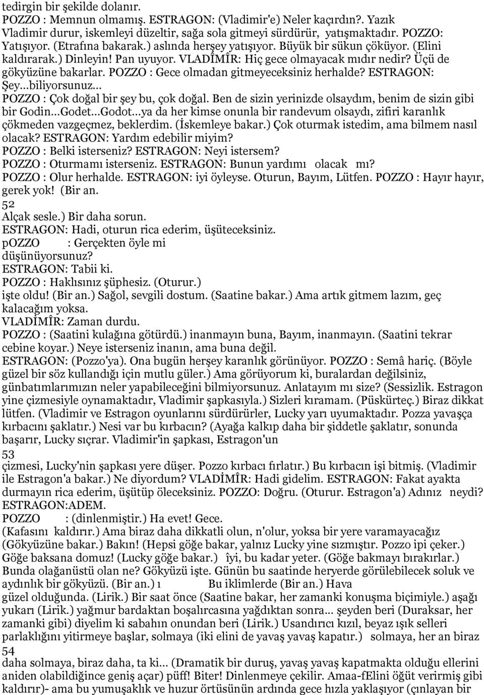 POZZO : Gece olmadan gitmeyeceksiniz herhalde? Şey...biliyorsunuz... POZZO : Çok doğal bir şey bu, çok doğal. Ben de sizin yerinizde olsaydım, benim de sizin gibi bir Godin...Godet...Godot.