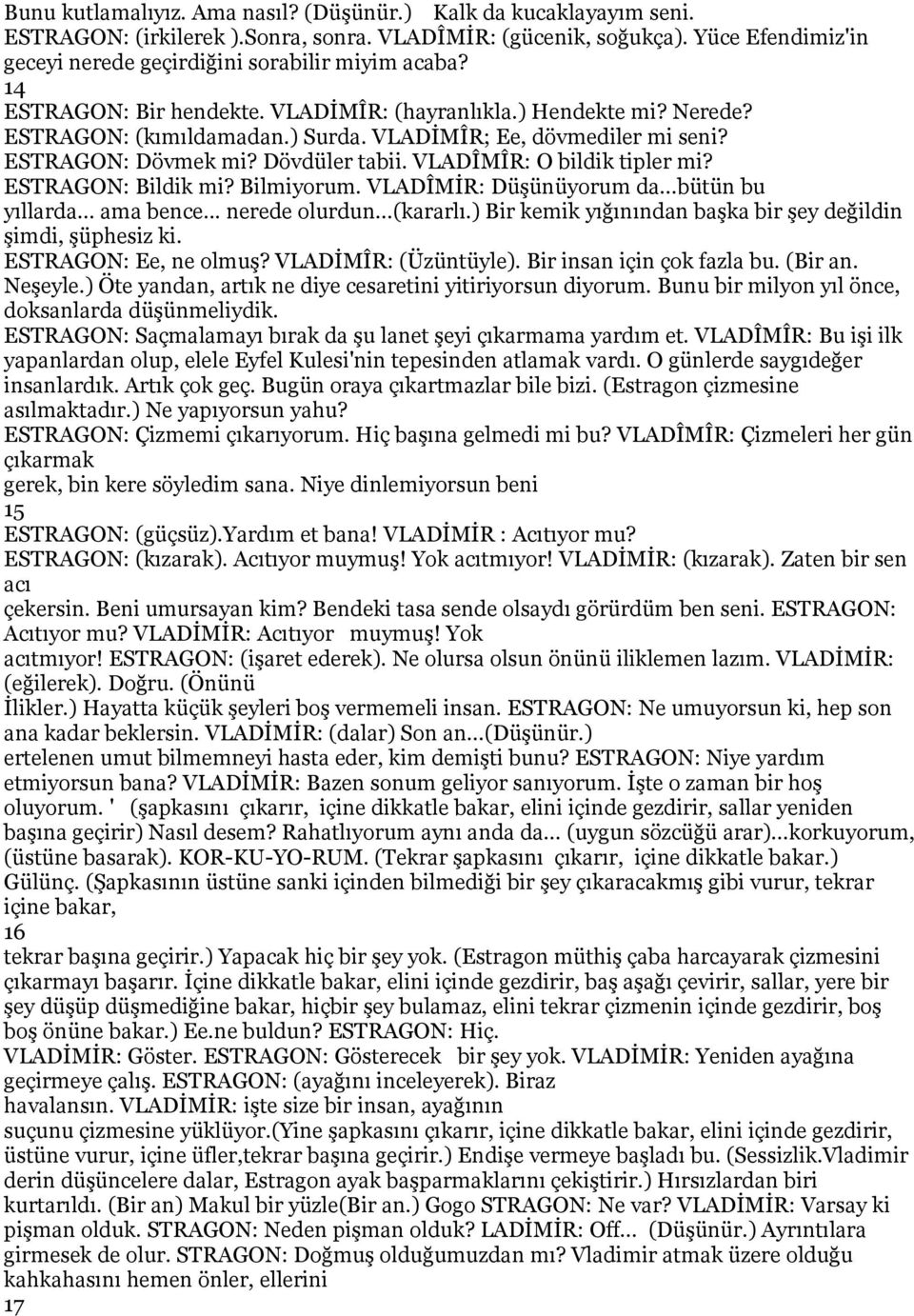 VLADÎMİR: Düşünüyorum da...bütün bu yıllarda... ama bence... nerede olurdun...(kararlı.) Bir kemik yığınından başka bir şey değildin şimdi, şüphesiz ki. Ee, ne olmuş? VLADİMÎR: (Üzüntüyle).