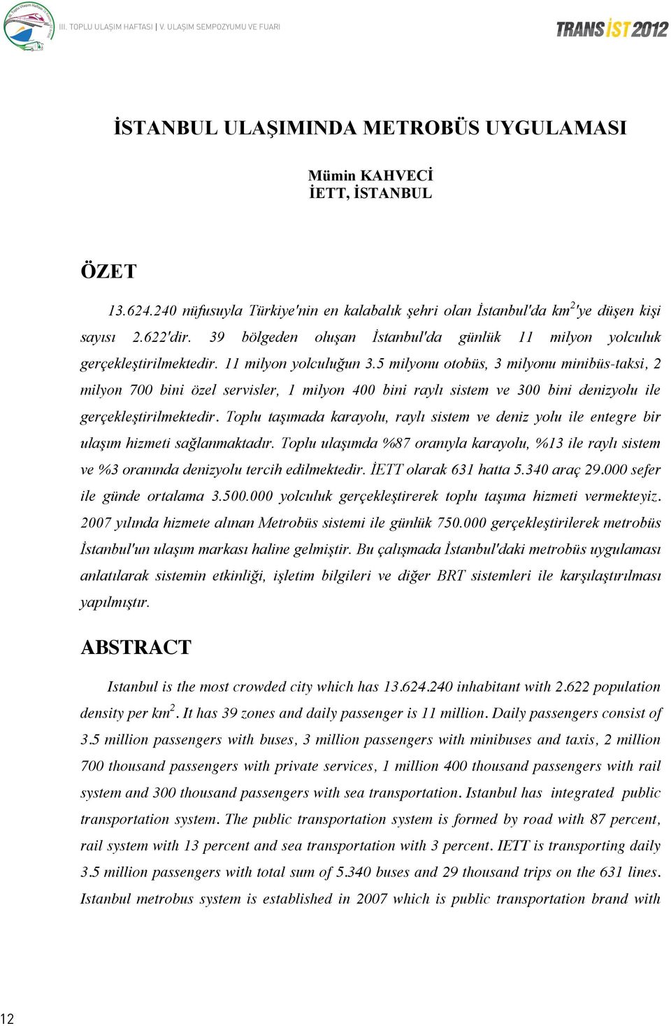 5 milyonu otobüs, 3 milyonu minibüs-taksi, 2 milyon 700 bini özel servisler, 1 milyon 400 bini raylı sistem ve 300 bini denizyolu ile gerçekleştirilmektedir.