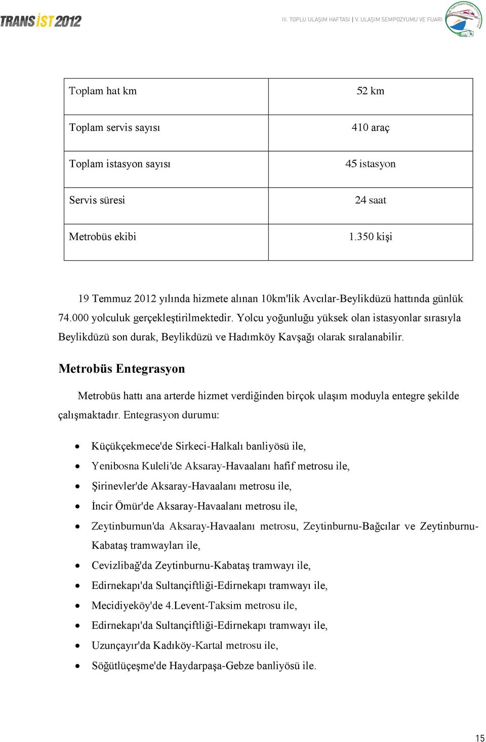 Yolcu yoğunluğu yüksek olan istasyonlar sırasıyla Beylikdüzü son durak, Beylikdüzü ve Hadımköy Kavşağı olarak sıralanabilir.