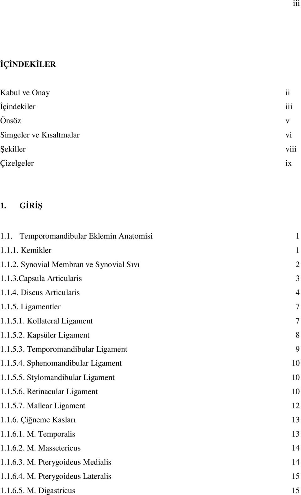 1.5.3. Temporomandibular Ligament 9 1.1.5.4. Sphenomandibular Ligament 10 1.1.5.5. Stylomandibular Ligament 10 1.1.5.6. Retinacular Ligament 10 1.1.5.7. Mallear Ligament 12 1.1.6. Çiğneme Kasları 13 1.