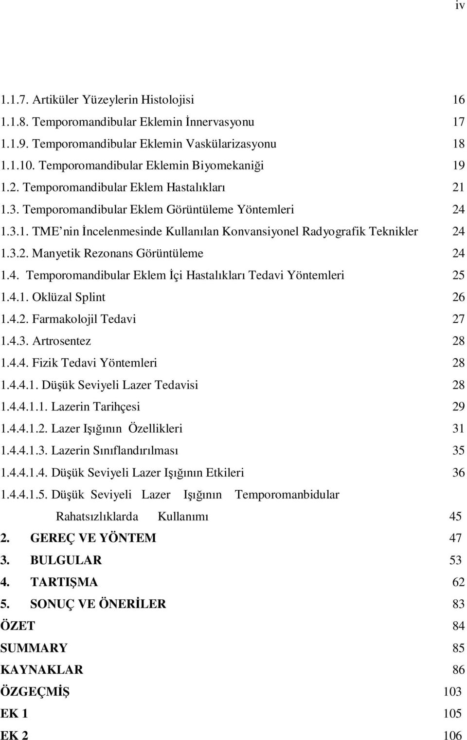 4. Temporomandibular Eklem Đçi Hastalıkları Tedavi Yöntemleri 25 1.4.1. Oklüzal Splint 26 1.4.2. Farmakolojil Tedavi 27 1.4.3. Artrosentez 28 1.4.4. Fizik Tedavi Yöntemleri 28 1.4.4.1. Düşük Seviyeli Lazer Tedavisi 28 1.