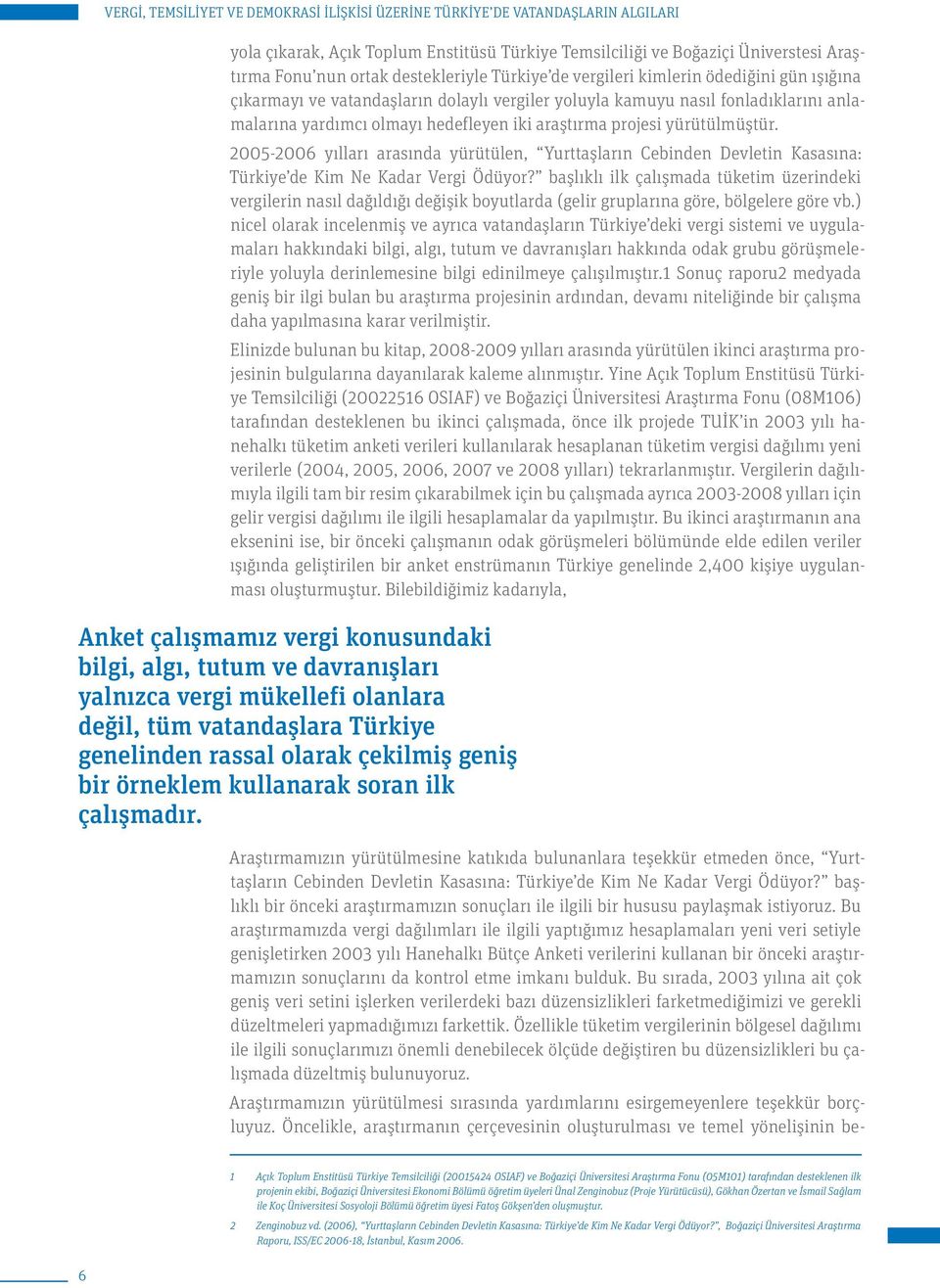projesi yürütülmüştür. 2005-2006 yılları arasında yürütülen, Yurttaşların Cebinden Devletin Kasasına: Türkiye de Kim Ne Kadar Vergi Ödüyor?