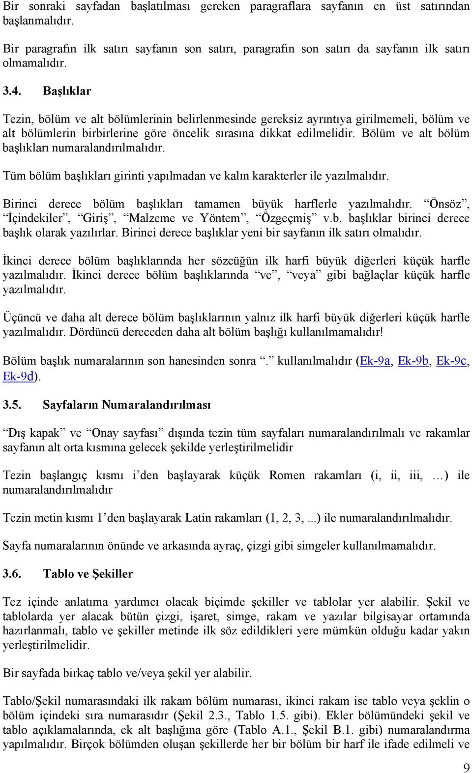 Başlıklar Tezin, bölüm ve alt bölümlerinin belirlenmesinde gereksiz ayrıntıya girilmemeli, bölüm ve alt bölümlerin birbirlerine göre öncelik sırasına dikkat edilmelidir.