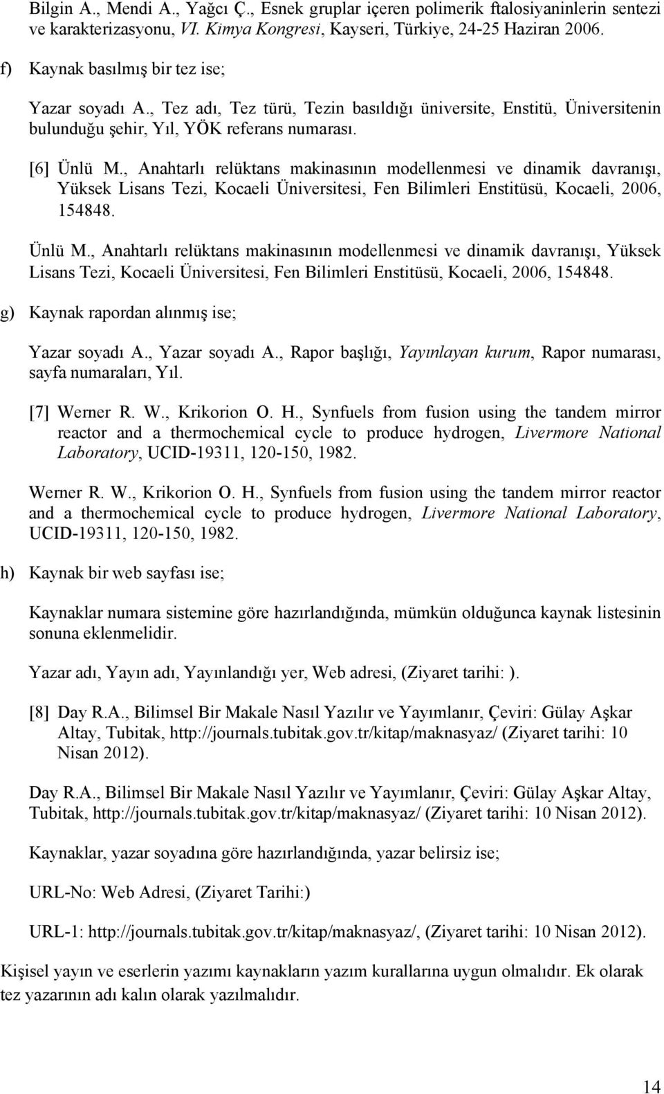 , Anahtarlı relüktans makinasının modellenmesi ve dinamik davranışı, Yüksek Lisans Tezi, Kocaeli Üniversitesi, Fen Bilimleri Enstitüsü, Kocaeli, 2006, 154848. Ünlü M.