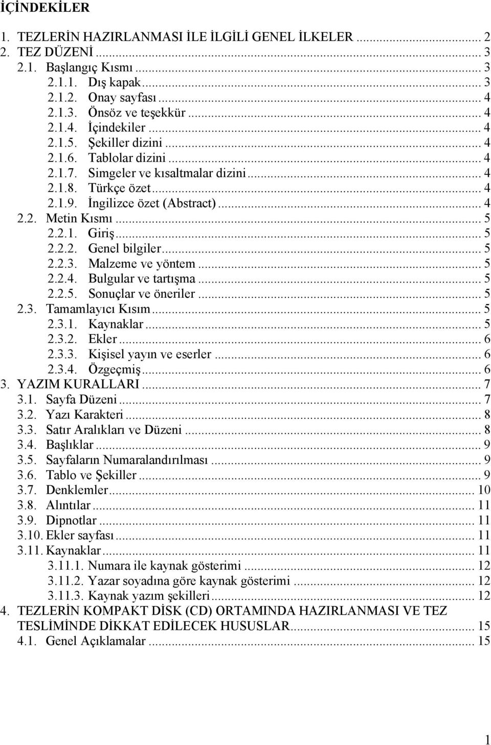 .. 5 2.2.2. Genel bilgiler... 5 2.2.3. Malzeme ve yöntem... 5 2.2.4. Bulgular ve tartışma... 5 2.2.5. Sonuçlar ve öneriler... 5 2.3. Tamamlayıcı Kısım... 5 2.3.1. Kaynaklar... 5 2.3.2. Ekler... 6 2.3.3. Kişisel yayın ve eserler.