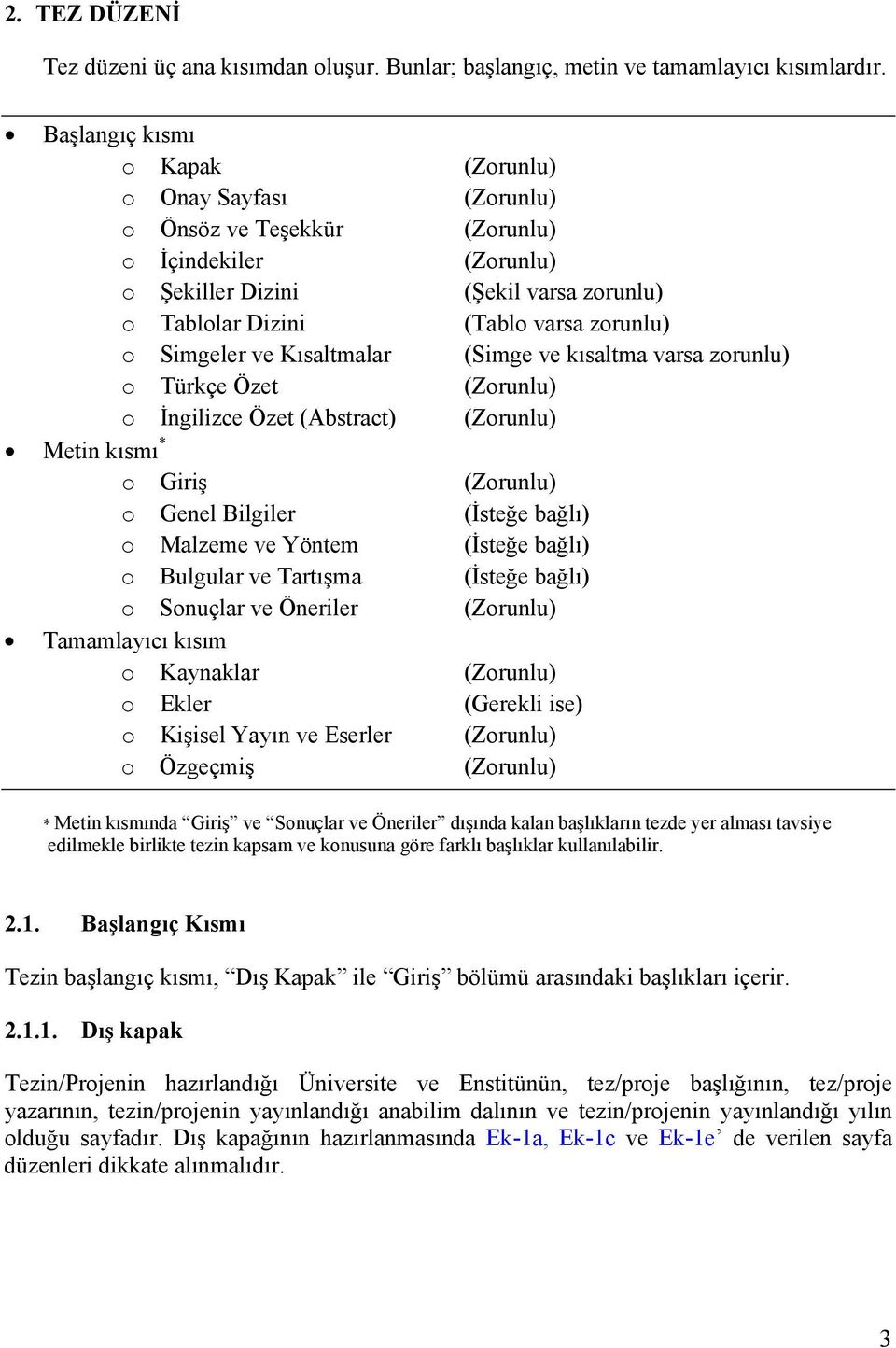 Simgeler ve Kısaltmalar (Simge ve kısaltma varsa zorunlu) o Türkçe Özet (Zorunlu) o İngilizce Özet (Abstract) (Zorunlu) Metin kısmı * o Giriş (Zorunlu) o Genel Bilgiler (İsteğe bağlı) o Malzeme ve