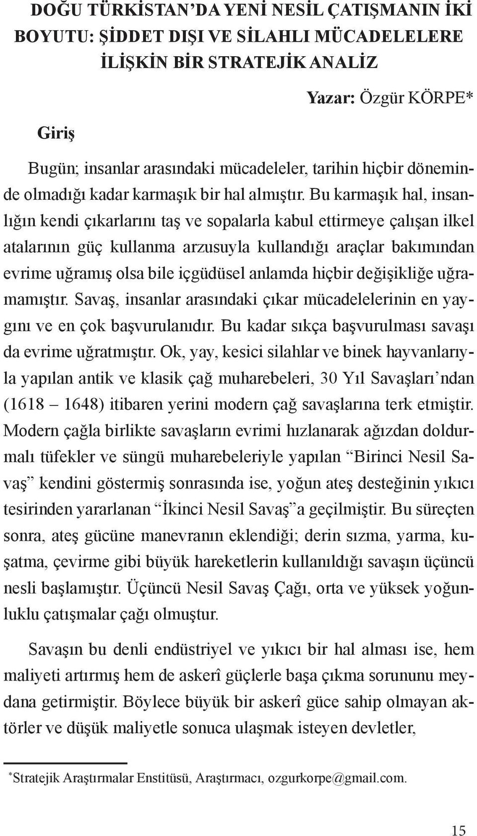 Bu karmaşık hal, insanlığın kendi çıkarlarını taş ve sopalarla kabul ettirmeye çalışan ilkel atalarının güç kullanma arzusuyla kullandığı araçlar bakımından evrime uğramış olsa bile içgüdüsel anlamda