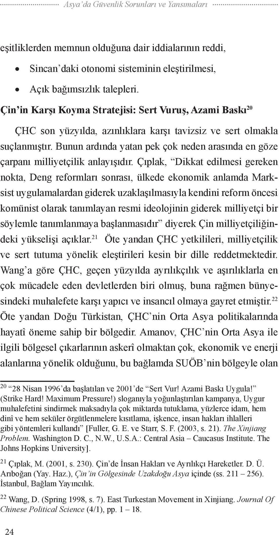 Bunun ardında yatan pek çok neden arasında en göze çarpanı milliyetçilik anlayışıdır.