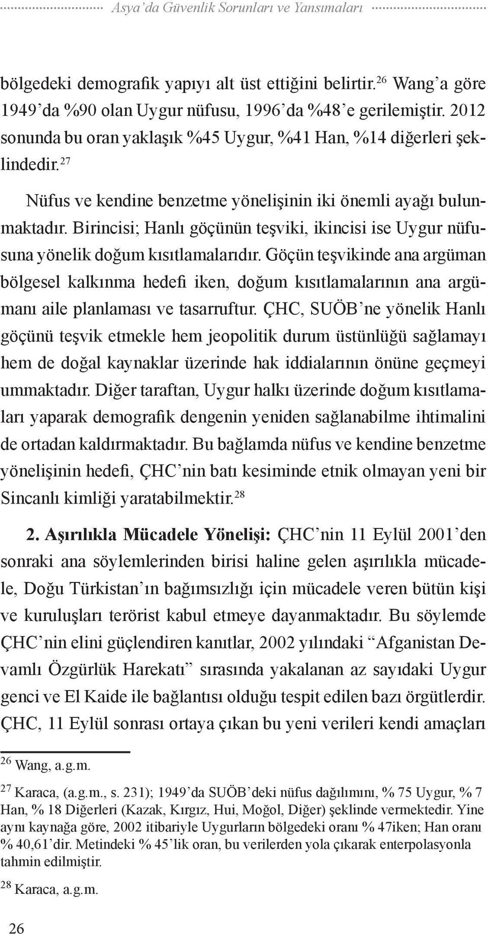 Birincisi; Hanlı göçünün teşviki, ikincisi ise Uygur nüfusuna yönelik doğum kısıtlamalarıdır.