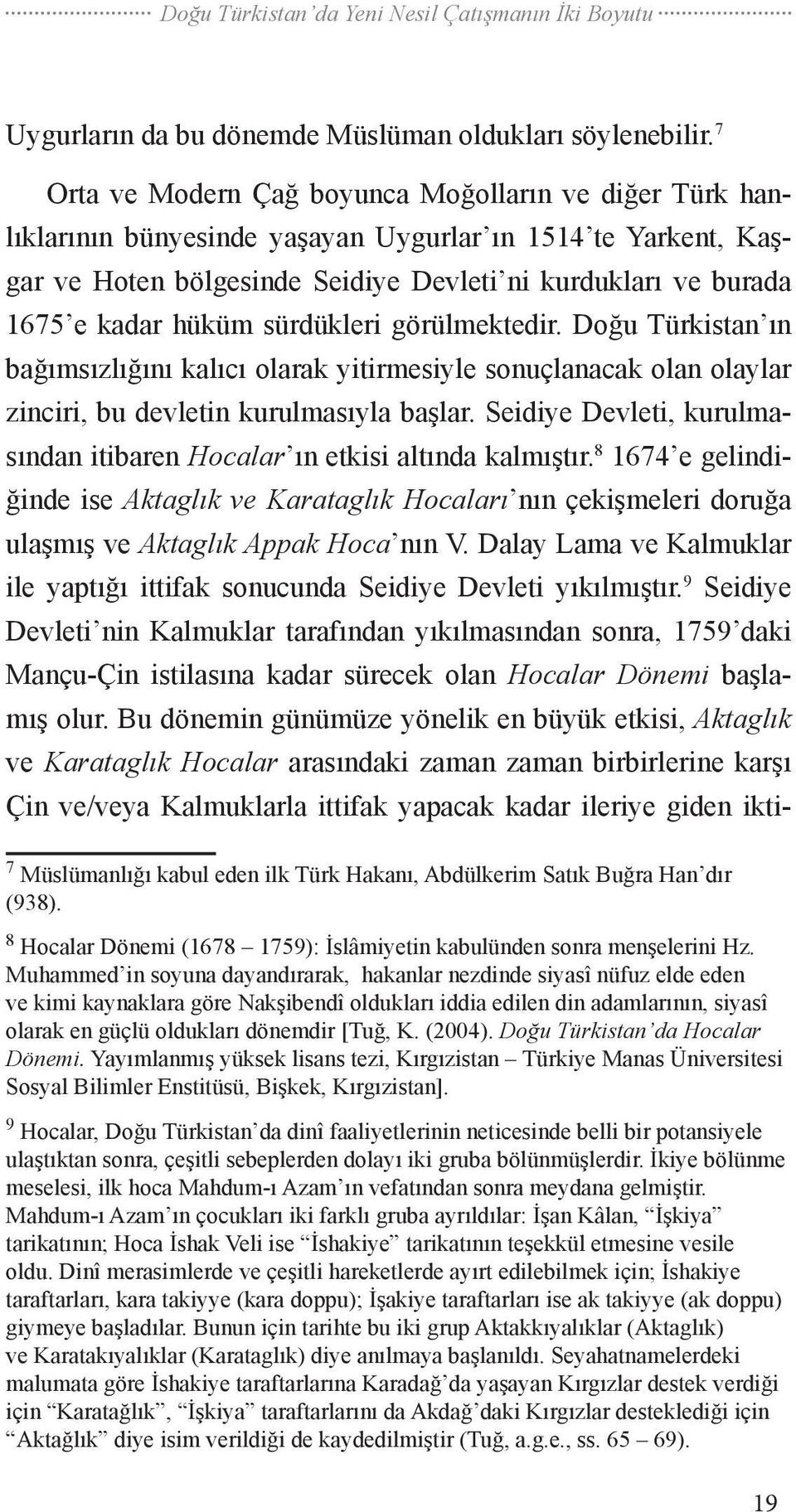 hüküm sürdükleri görülmektedir. Doğu Türkistan ın bağımsızlığını kalıcı olarak yitirmesiyle sonuçlanacak olan olaylar zinciri, bu devletin kurulmasıyla başlar.