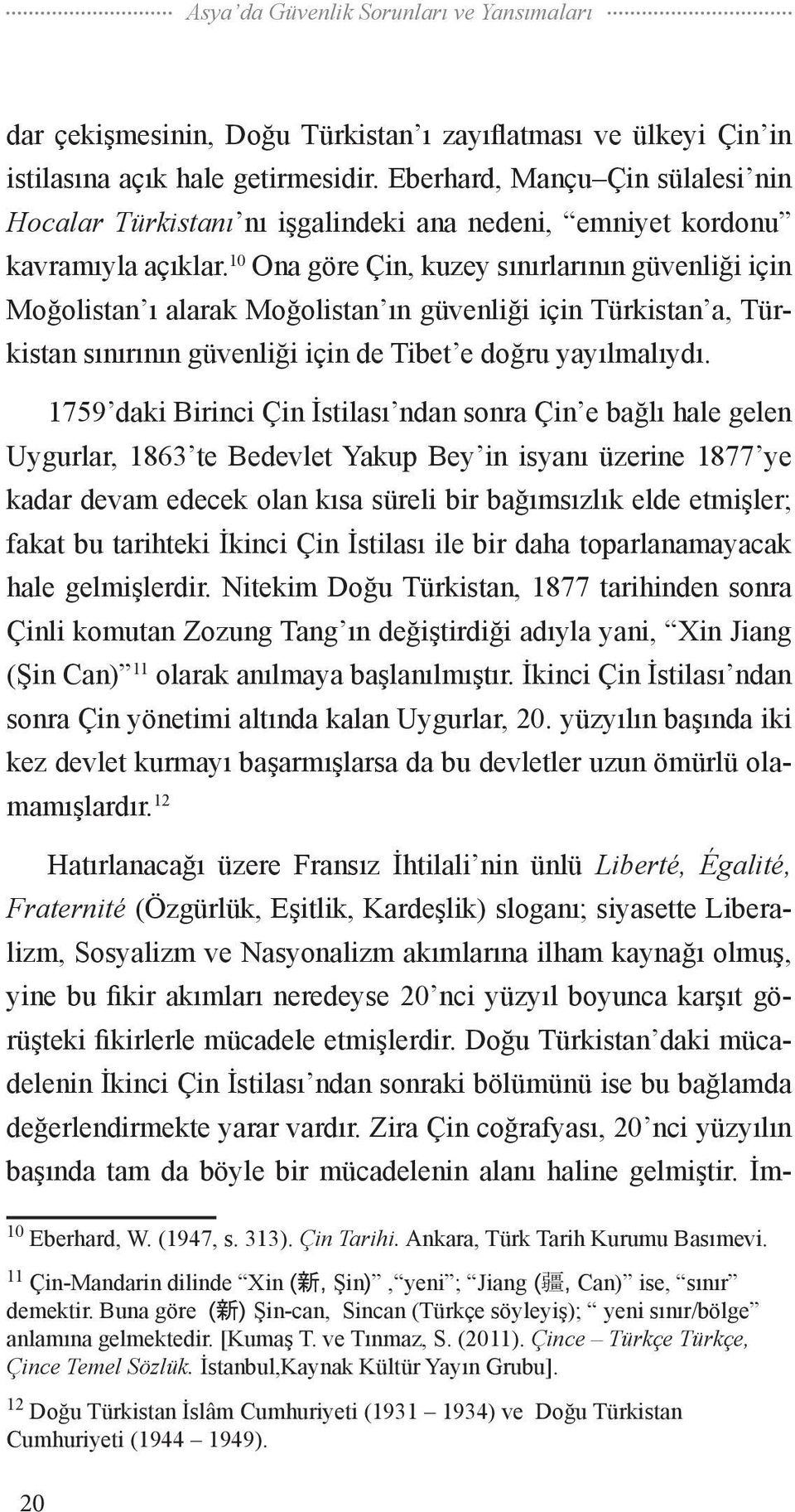 10 Ona göre Çin, kuzey sınırlarının güvenliği için Moğolistan ı alarak Moğolistan ın güvenliği için Türkistan a, Türkistan sınırının güvenliği için de Tibet e doğru yayılmalıydı.