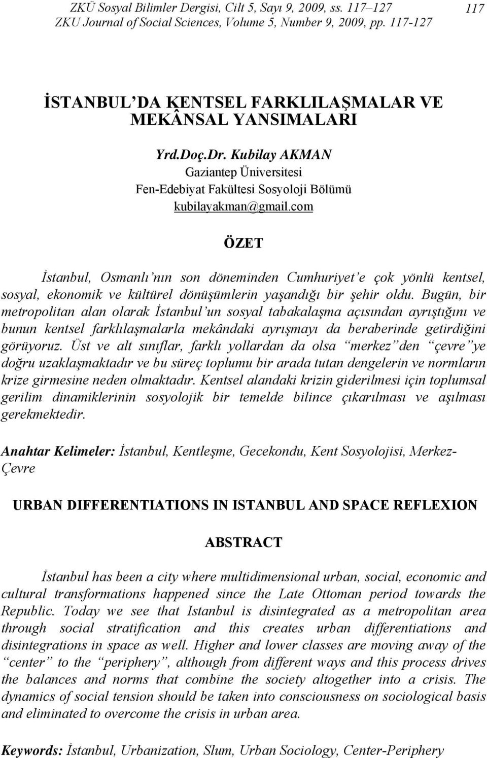 Bugün, bir metropolitan alan olarak İstanbul un sosyal tabakalaşma açısından ayrıştığını ve bunun kentsel farklılaşmalarla mekândaki ayrışmayı da beraberinde getirdiğini görüyoruz.