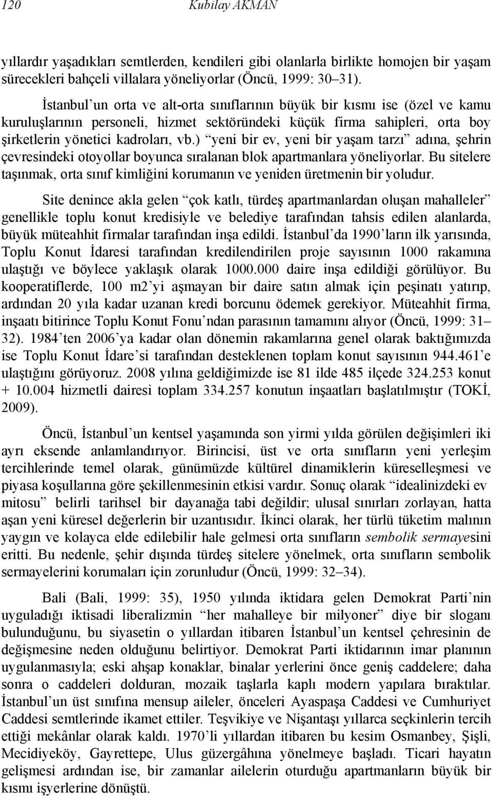 ) yeni bir ev, yeni bir yaşam tarzı adına, şehrin çevresindeki otoyollar boyunca sıralanan blok apartmanlara yöneliyorlar.